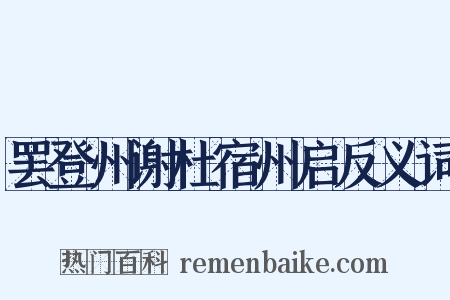 罢登州谢杜宿州启反义词是什么意思的图片